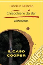 Chiacchiere da bar: Il caso CooperVeri casi di Cronaca. E-book. Formato EPUB