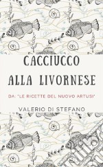 Cacciucco alla livorneseda: &quot;Le ricette del nuovo Artusi&quot;. E-book. Formato EPUB ebook