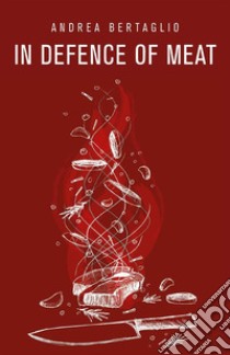 In defence of meat. E-book. Formato EPUB ebook di Andrea Bertaglio
