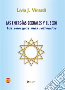 Las energías sexuales y el sexo - las energías más refinadas (EN ESPAÑOL). E-book. Formato PDF ebook di Livio J. Vinardi