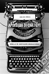 Apologia di ChatGPT. Intervista su etica e sviluppo a un modello di linguaggio naturale. E-book. Formato EPUB ebook di Alessandro Petronio