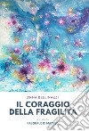 Il coraggio della fragilità a cura di Pasquale Di Matteo. E-book. Formato PDF ebook