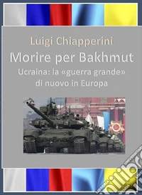 Morire per BakhmutUcraina: la "guerra grande" di nuovo in Europa. E-book. Formato EPUB ebook
