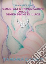 Channeling. Consigli e rivelazioni dalle dimensioni di Luce.. E-book. Formato EPUB ebook