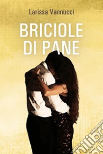 Briciole di pane. E-book. Formato EPUB ebook di Larissa Vannucci