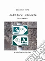 Da Londra a Parigi in bicicletta - La Avenue VerteDiario di viaggio. E-book. Formato EPUB ebook