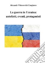 La guerra in Ucraina: antefatti, eventi, protagonisti. E-book. Formato EPUB ebook