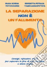 La separazione non è un fallimentoConsigli, riflessioni, storie per superare la fine di una relazione e vivere meglio. E-book. Formato EPUB ebook