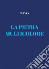 La Pietra Multicolore. E-book. Formato EPUB ebook