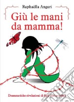 Giù le mani da mamma! Drammatiche rivelazioni di figli mai ascoltati. E-book. Formato EPUB ebook