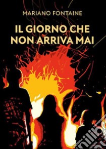 Il giorno che non arriva mai. E-book. Formato EPUB ebook di Mariano Fontaine