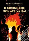 Il giorno che non arriva mai. E-book. Formato EPUB ebook di Mariano Fontaine