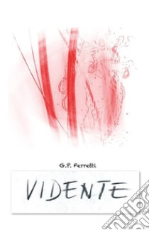 Vidente... chi vede e non vive. E-book. Formato EPUB ebook di G.P. Ferretti