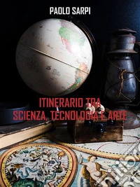 Itinerario tra scienza tecnologia e arte. E-book. Formato EPUB ebook