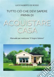 Tutto ciò che devi sapere prima di Acquistare CasaManuale per realizzare il Sogno Italiano. E-book. Formato EPUB ebook di Lucio Alberto De Rosso