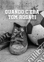 Quando c&apos;era Tom Rosati. 1963-64: una stagione da sogno. E-book. Formato EPUB ebook