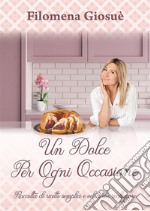 Un dolce per ogni occasioneRaccolta di ricette semplici e veloci da realizzare. E-book. Formato EPUB ebook