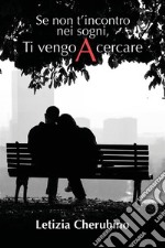 Se non t’incontro nei sogni, Ti vengo A cercare. E-book. Formato EPUB ebook