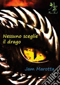 Nessuno sceglie il drago. E-book. Formato EPUB ebook di Jam Marotta