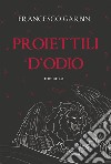 Proiettili d'odio. E-book. Formato EPUB ebook di Francesco Garbin