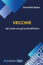 Vecchie. Sei storie con gli occhi dell&apos;altro. E-book. Formato EPUB ebook