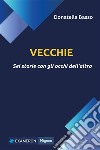 Vecchie. Sei storie con gli occhi dell'altro. E-book. Formato EPUB ebook di Donatella Basso