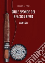 Sulle sponde del Peacock River - L&apos;amicizia. E-book. Formato EPUB