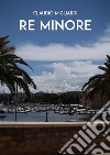 Re minore. E-book. Formato EPUB ebook di Claudio Migliardi