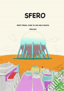 Sfero. Parte prima: Come una mela bacata. E-book. Formato PDF ebook di Bruno Sbaito