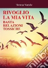 Rivoglio la mia vita - basta relazioni tossiche. E-book. Formato EPUB ebook di Teresa Natale