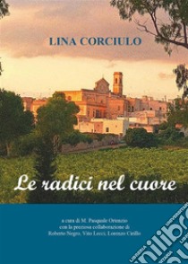 Le radici nel cuore. E-book. Formato EPUB ebook di Lina Corciulo