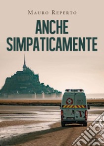 Anche simpaticamente. E-book. Formato EPUB ebook di Mauro Reperto