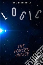 LogicThe Forced Choice. E-book. Formato EPUB ebook