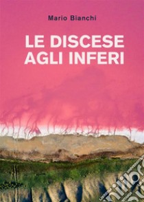 Le discese agli inferi. E-book. Formato EPUB ebook di Mario Bianchi