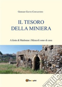 Il tesoro della minieraA Festa di Madonna i miracoli sono di casa.... E-book. Formato EPUB ebook di Giorgio Gatto Costantino