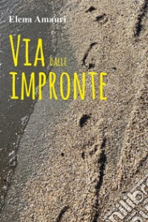 Via dalle Impronte. E-book. Formato EPUB ebook di Elena Amauri