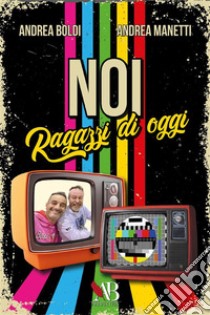 Noi ragazzi di oggi. E-book. Formato EPUB ebook di Andrea Manetti