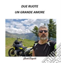 Due ruote. Un grande amore. E-book. Formato EPUB ebook di Guido Biagetti