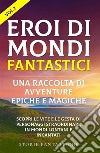 Eroi di mondi fantastici: Una raccolta di avventure epiche e magiche Vol.2Scopri le vite e le gesta di personaggi straordinari, in mondi lontani e incantati. E-book. Formato EPUB ebook