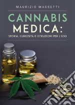 Cannabis medica: storia, curiosità e istruzioni per l’uso. E-book. Formato EPUB ebook