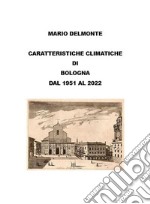 Caratteristiche climatiche di Bologna dal 1951 al 2022. E-book. Formato EPUB ebook