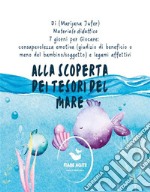 Alla scoperta dei tesori del mareMateriale didattico 7 giorni per Giocare:  consapevolezza emotiva (giudizio di beneficio o meno del bambino/soggetto) e legami affettivi. E-book. Formato PDF ebook