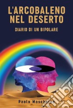 L&apos;arcobaleno nel deserto - Diario di un bipolare. E-book. Formato EPUB ebook