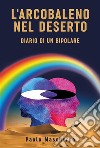 L&apos;arcobaleno nel deserto - Diario di un bipolare. E-book. Formato EPUB ebook