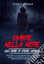 Ombre nella notte: una serie di storie horror Vol.1Esplora il lato oscuro della mente umana attraverso queste storie spaventose e inquietanti. E-book. Formato EPUB