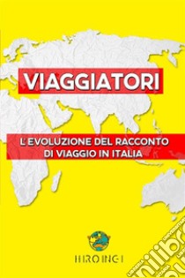 ViaggiatoriL'evoluzione del racconto di viaggio in Italia. E-book. Formato EPUB ebook di Hiroingi