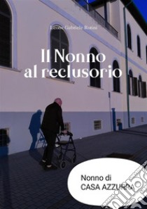 Il Nonno al reclusorio. E-book. Formato EPUB ebook di Leone Gabriele Rotini