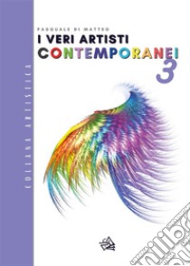 I Veri Artisti Contemporanei 3. E-book. Formato EPUB ebook di Pasquale Di Matteo