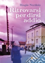 Ritrovarsi per dirsi addio. E-book. Formato EPUB