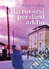 Ritrovarsi per dirsi addio. E-book. Formato EPUB ebook di Biagio Nardoia